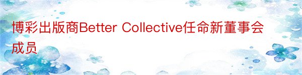 博彩出版商Better Collective任命新董事会成员