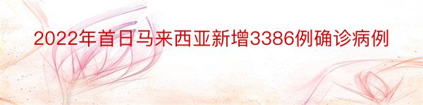 2022年首日马来西亚新增3386例确诊病例