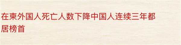 在柬外国人死亡人数下降中国人连续三年都居榜首